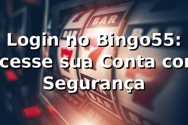 Login no Bingo55: Acesse sua Conta com Segurança