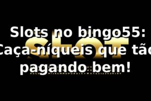 🎰 Slots no bingo55: Caça-níqueis que tão pagando bem! 💸
